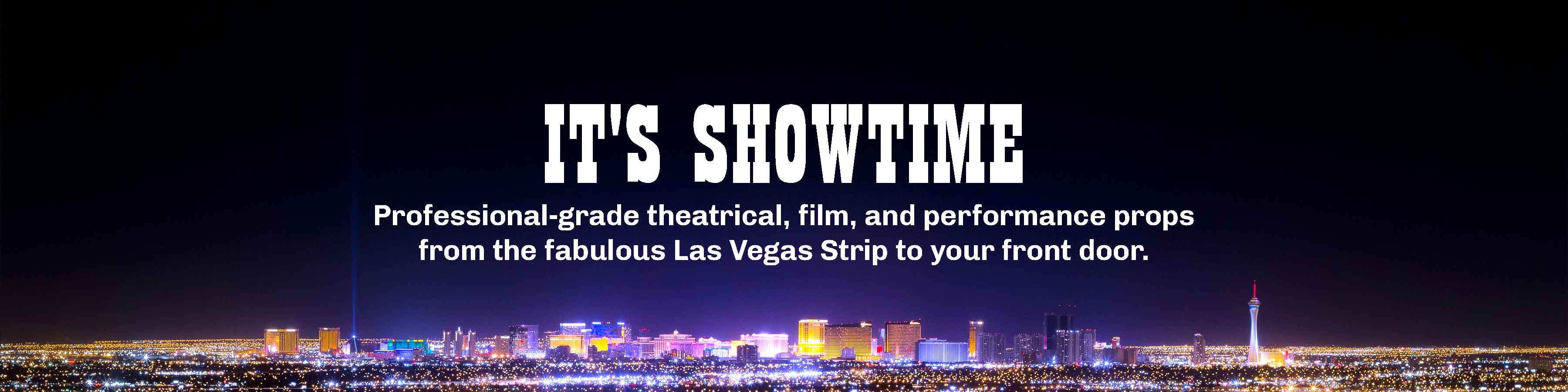 Title - It's showtime. Caption - Professional-grade theatrical, film, and performance props from the fablous Las Vegas Strip to your front door.  